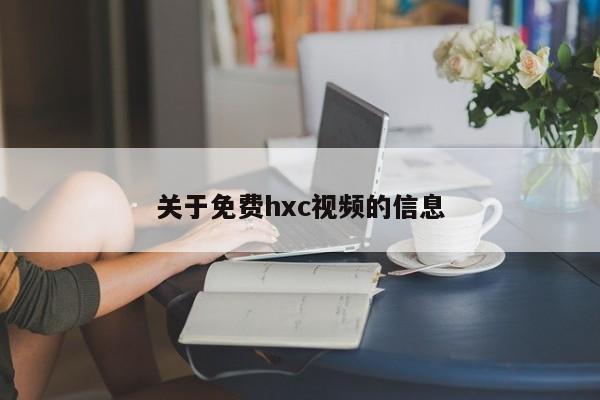关于免费hxc视频的信息
